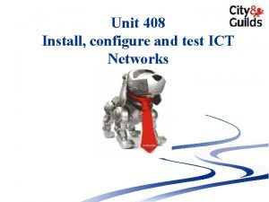 Unit 408 Install configure and test ICT Networks