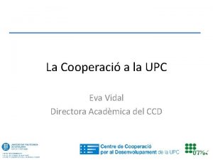 La Cooperaci a la UPC Eva Vidal Directora