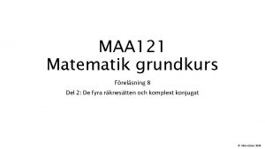 MAA 121 Matematik grundkurs Frelsning 8 Del 2