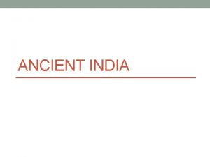 ANCIENT INDIA Indus Valley Civilization 2500 B C