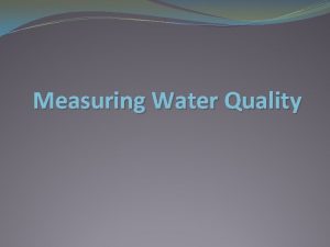 Measuring Water Quality How do scientists measure water