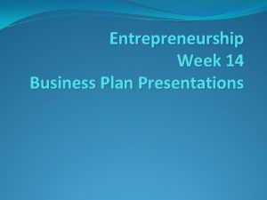 Entrepreneurship Week 14 Business Plan Presentations Assignment Dates