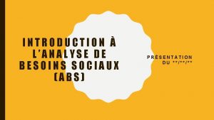 INTRODUCTION LANALYSE DE BESOINS SOCIAUX ABS PRSENTATION DU