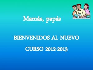 Mams paps BIENVENIDOS AL NUEVO CURSO 2012 2013