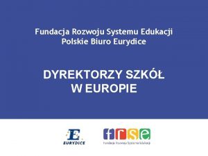 Fundacja Rozwoju Systemu Edukacji Polskie Biuro Eurydice DYREKTORZY