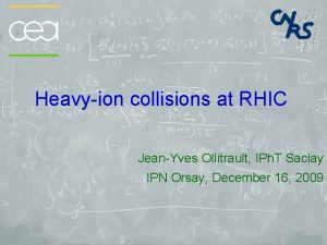 Heavyion collisions at RHIC JeanYves Ollitrault IPh T