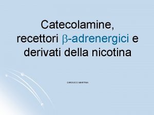 Catecolamine recettori badrenergici e derivati della nicotina CARDUCCI