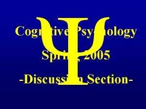 Cognitive Psychology Spring 2005 Discussion Section Cognitive functions