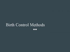 Birth Control Methods TYPES OF CONTRACEPTION There are