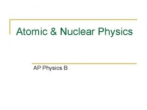 Atomic Nuclear Physics AP Physics B Life and