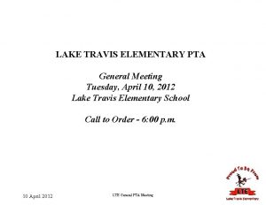 LAKE TRAVIS ELEMENTARY PTA General Meeting Tuesday April