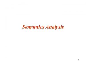 Semantics Analysis 1 Outline Semantic Analyzer Attribute Grammars