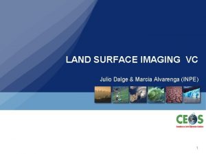 LAND SURFACE IMAGING VC Julio Dalge Marcia Alvarenga