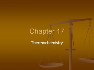 Chapter 17 Thermochemistry Thermochemistry The study of energy