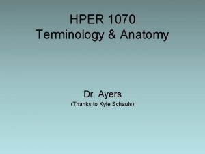 HPER 1070 Terminology Anatomy Dr Ayers Thanks to