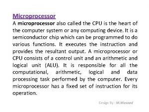 Microprocessor A microprocessor also called the CPU is