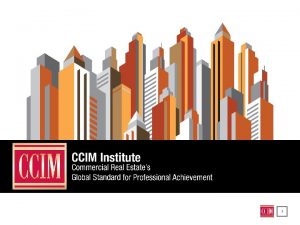 1 WHAT IS CCIM INSTITUTE Worlds Largest Comprised