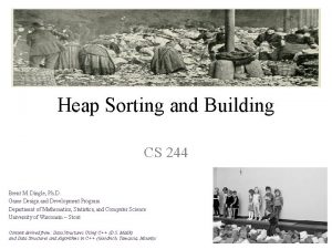 Heap Sorting and Building CS 244 Brent M