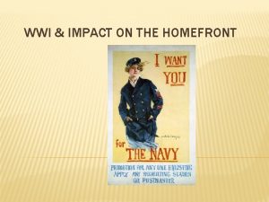 WWI IMPACT ON THE HOMEFRONT WOMEN Encouraged to