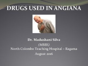 DRUGS USED IN ANGIANA Dr Madushani Silva MBBS