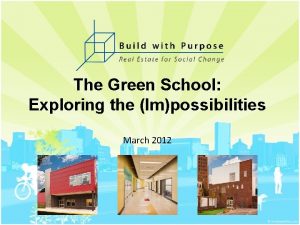 The Green School Exploring the Impossibilities March 2012