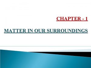 CHAPTER 1 MATTER IN OUR SURROUNDINGS 1 a