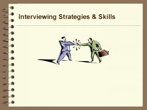 Interviewing Strategies Skills Know yourself 4 Be able