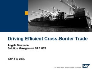 Driving Efficient CrossBorder Trade Angela Baumann Solution Management