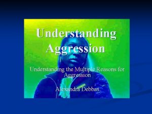 Understanding Aggression Understanding the Multiple Reasons for Aggression