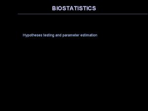 BIOSTATISTICS Hypotheses testing and parameter estimation INTRODUCTION 1