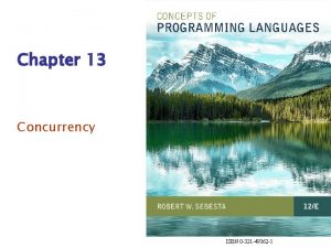 Chapter 13 Concurrency ISBN 0 321 49362 1