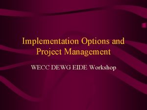 Implementation Options and Project Management WECC DEWG EIDE