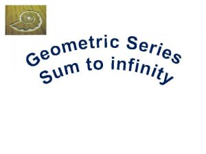 Geometric Series KUS objectives BAT understand how a