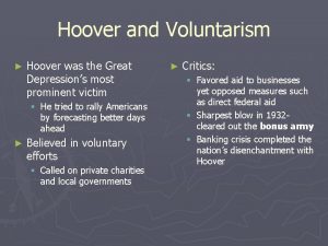 Hoover and Voluntarism Hoover was the Great Depressions