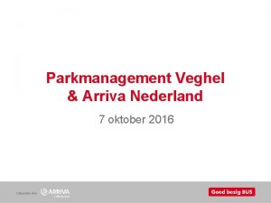 Parkmanagement Veghel Arriva Nederland 7 oktober 2016 Aanleiding