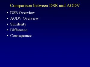 Comparison between DSR and AODV DSR Overview AODV