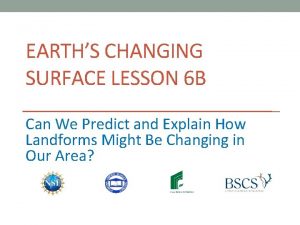 EARTHS CHANGING SURFACE LESSON 6 B Can We