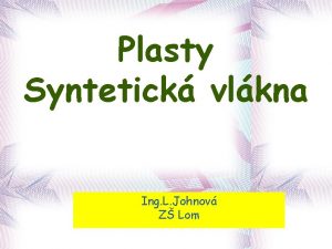 Plasty Syntetick vlkna Ing L Johnov Z Lom