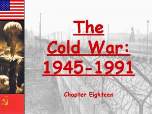 The Cold War 1945 1991 Chapter Eighteen Cold