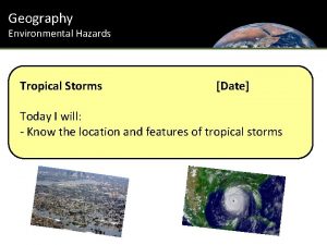 Geography Environmental Hazards Tropical Storms Date Today I