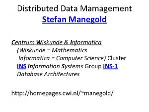 Distributed Data Mamagement Stefan Manegold Centrum Wiskunde Informatica