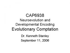 CAP 6938 Neuroevolution and Developmental Encoding Evolutionary Comptation