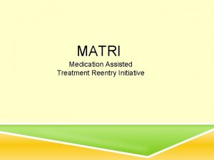 MATRI Medication Assisted Treatment Reentry Initiative LEARNING OBJECTIVES