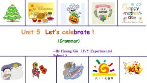 Unit 5 Lets celebrate Grammar By Huang Xin