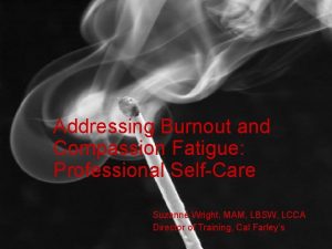 Addressing Burnout and Compassion Fatigue Professional SelfCare Suzanne