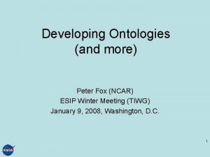 Developing Ontologies and more Peter Fox NCAR ESIP