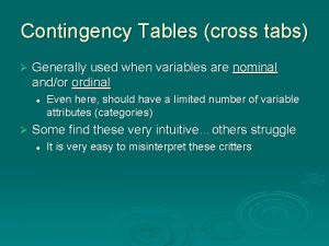 Contingency Tables cross tabs Generally used when variables