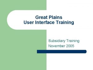 Great Plains User Interface Training Subsidiary Training November