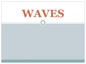 WAVES Waves are all around us CAN YOU