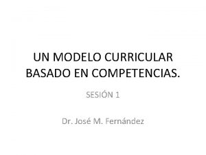 UN MODELO CURRICULAR BASADO EN COMPETENCIAS SESIN 1